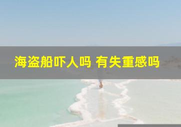 海盗船吓人吗 有失重感吗